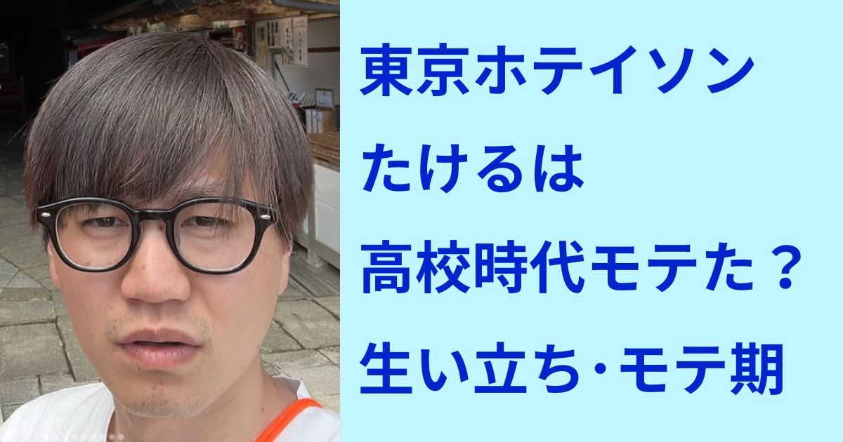 東京ホテイソンたけるは高校時代モテた?生い立ちやモテ期をリサーチ! | 7373blog